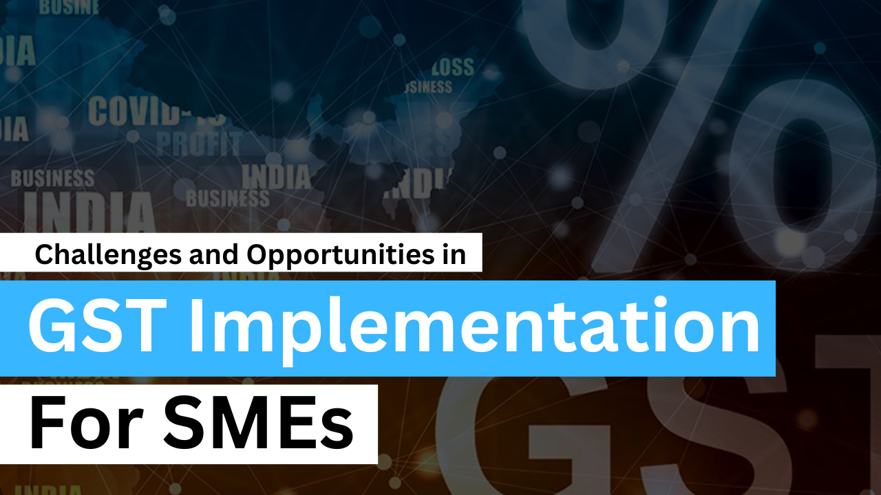 Challenges and Opportunities in GST Implementation for SMEs