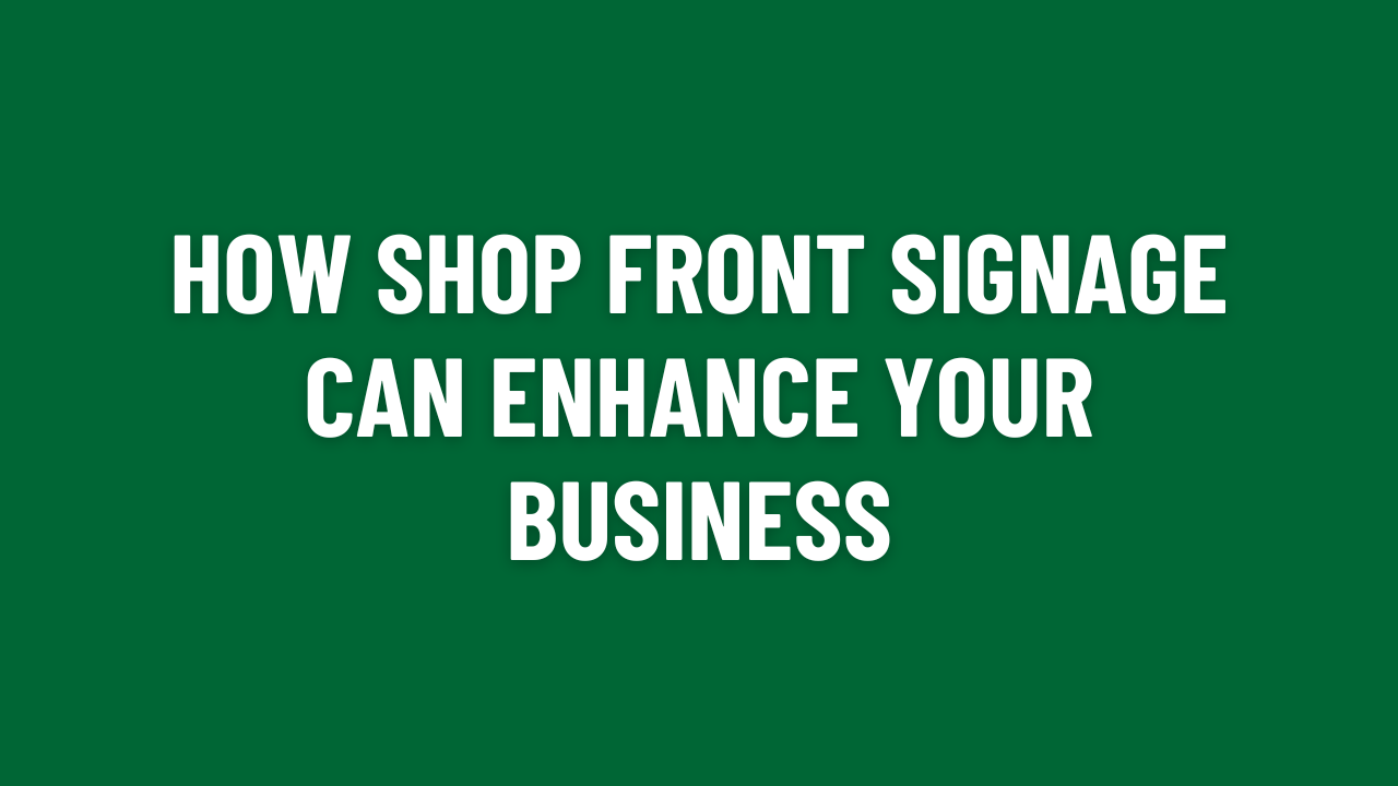 How Shop Front Signage Can Enhance Your Business